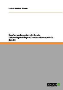 Konfirmandenunterricht heute - Glaubensgrundlagen - Unterrichtsentwürfe: Band 3