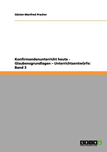 Konfirmandenunterricht heute - Glaubensgrundlagen - Unterrichtsentwürfe: Band 3