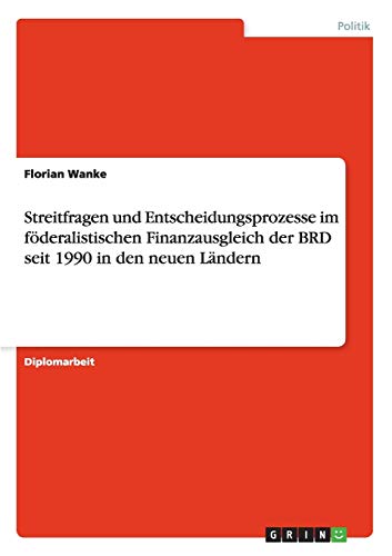 Streitfragen und Entscheidungsprozesse im föderalistischen Finanzausgleich der BRD seit 1990 in den neuen Ländern
