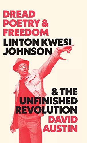 David Austin Dread Poetry And Freedom, Linton Kwesi Johnson And The Unfinished Revolution