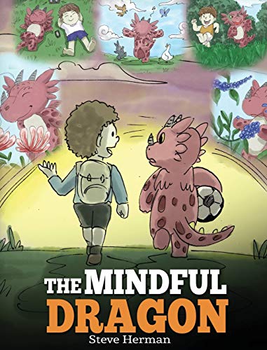 The Mindful Dragon: A Dragon Book about Mindfulness. Teach Your Dragon To Be Mindful. A Cute Children Story to Teach Kids about Mindfulness, Focus and Peace. (My Dragon Books, Band 3)