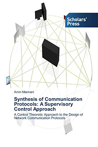 Synthesis of Communication Protocols: A Supervisory Control Approach: A Control Theoretic Approach to the Design of Network Communication Protocols