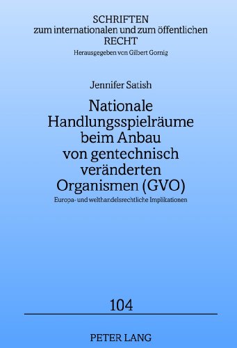 Nationale Handlungsspielräume beim Anbau von gentechnisch veränderten Organismen (GVO): Europa- und welthandelsrechtliche Implikationen (Schriften zum internationalen und zum öffentlichen Recht)