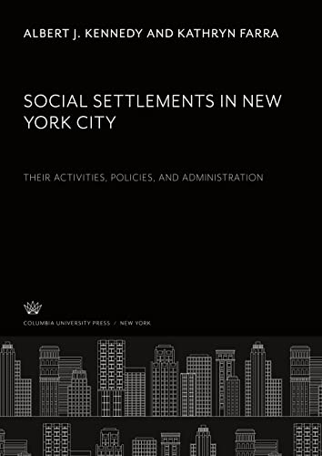Social Settlements in New York City. Their Activities, Policies, and Administration