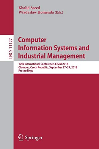 Computer Information Systems and Industrial Management: 17th International Conference, CISIM 2018, Olomouc, Czech Republic, September 27-29, 2018, ... Notes in Computer Science, Band 11127)