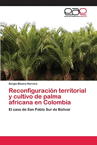 Reconfiguración territorial y cultivo de palma africana en Colombia: El caso de San Pablo Sur de Bolívar