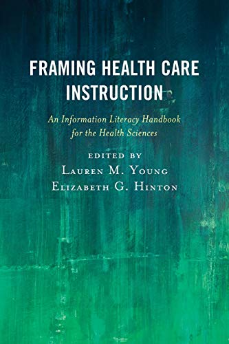 Framing Health Care Instruction: An Information Literacy Handbook for the Health Sciences (Medical Library Association Books)
