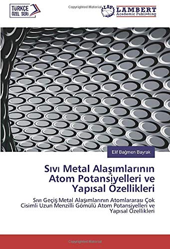 Sıvı Metal Alaşımlarının Atom Potansiyelleri ve Yapısal Özellikleri: Sıvı Geçiş Metal Alaşımlarının Atomlararası Çok Cisimli Uzun Menzilli Gömülü Atom ... Atom Potansiyelleri ve Yap¿sal Özellikleri