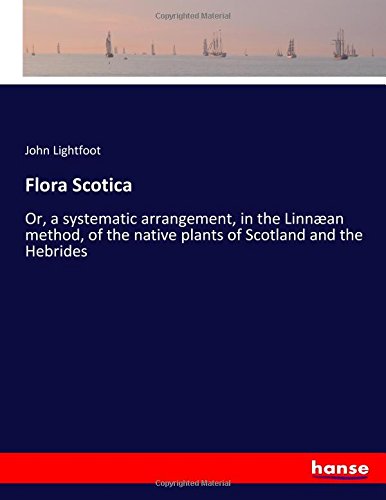 Flora Scotica: Or, a systematic arrangement, in the Linnæan method, of the native plants of Scotland and the Hebrides