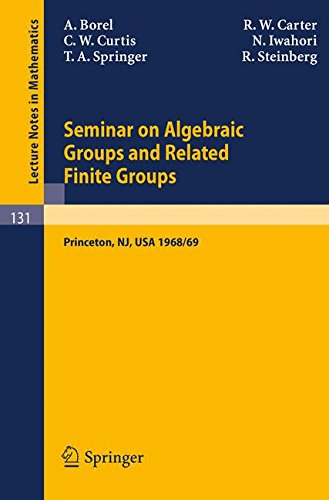 Seminar on Algebraic Groups and Related Finite Groups: Held at the Institute for Advanced Study, Princeton/NJ, 1968/69 (Lecture Notes in Mathematics, Band 131)