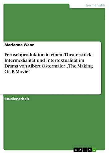 Fernsehproduktion in einem Theaterstück: Intermedialität und Intertextualität im Drama von Albert Ostermaier ¿The Making Of. B-Movie¿