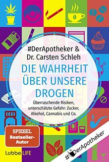 Die Wahrheit über unsere Drogen: Überraschende Risiken, unterschätzte Gefahr: Zucker, Alkohol, Cannabis und Co. .