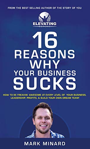 16 Reasons Why Your Business Sucks: How To Be Freakin' Awesome at Every Level of Your Business, Leadership, Profits, & Build Your Own Dream Team!