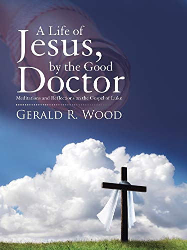 A Life of Jesus, by the Good Doctor: Meditations and Reflections on the Gospel of Luke