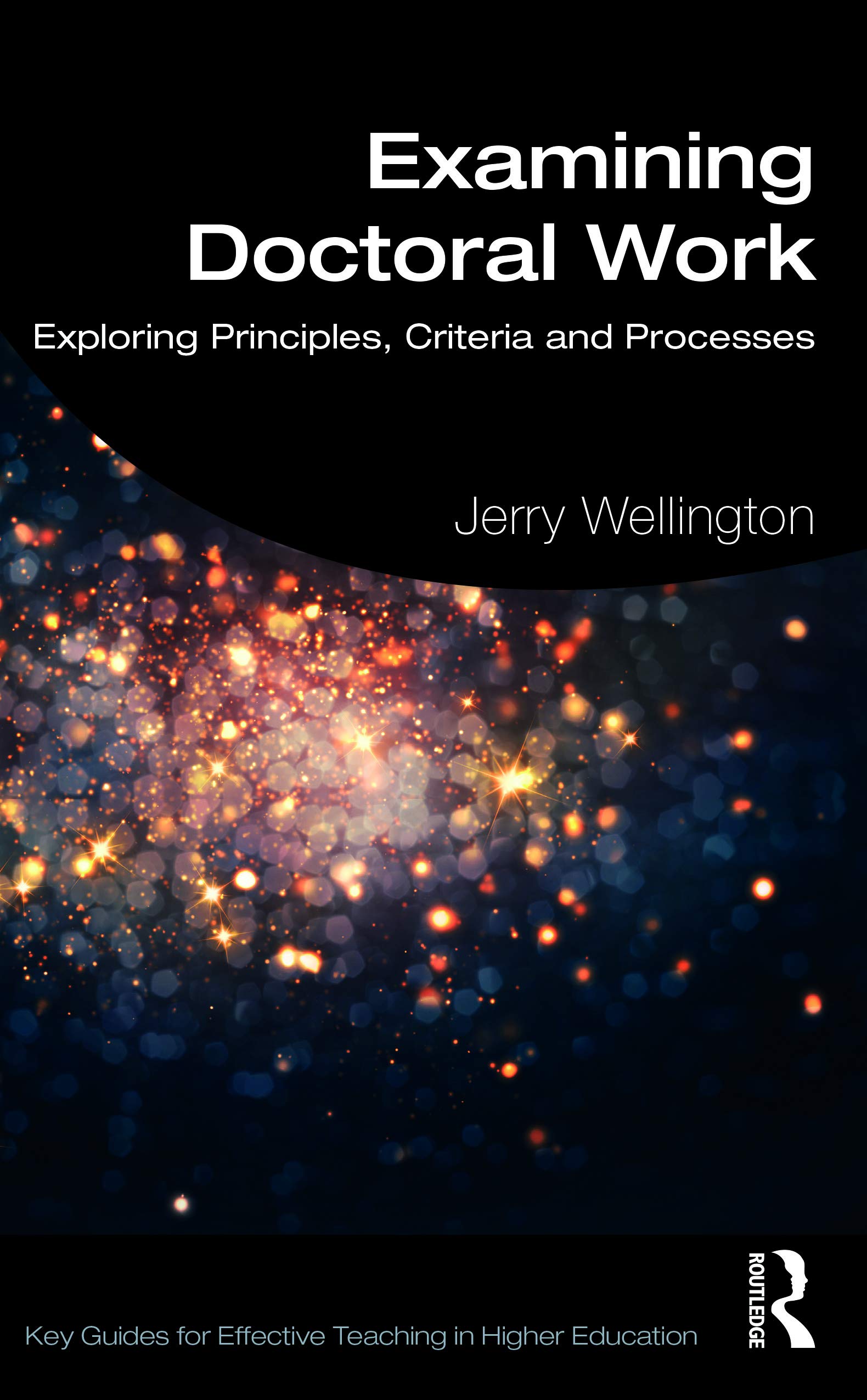 Examining Doctoral Work: Exploring Principles, Criteria and Processes (Key Guides for Effective Teaching in Higher Education)