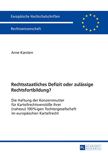 Rechtsstaatliches Defizit oder zulässige Rechtsfortbildung?: Die Haftung der Konzernmutter für Kartellrechtsverstöße ihrer (nahezu) 100%igen ... / Series 2: Law / Série 2: Droit, Band 5967)