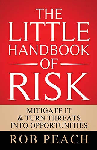 The Little Handbook of Risk: Mitigate it & turn threats into opportunities (The Risk Trilogy, Band 1)