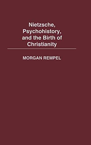 Nietzsche, Psychohistory, and the Birth of Christianity (Contributions in Philosophy)