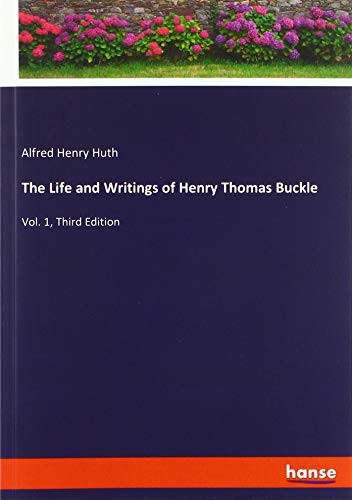 The Life and Writings of Henry Thomas Buckle: Vol. 1, Third Edition