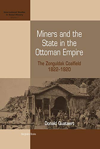 Miners and the State in the Ottoman Empire: The Zonguldak Coalfield, 1822-1920 (International Studies in Social History, Band 7)
