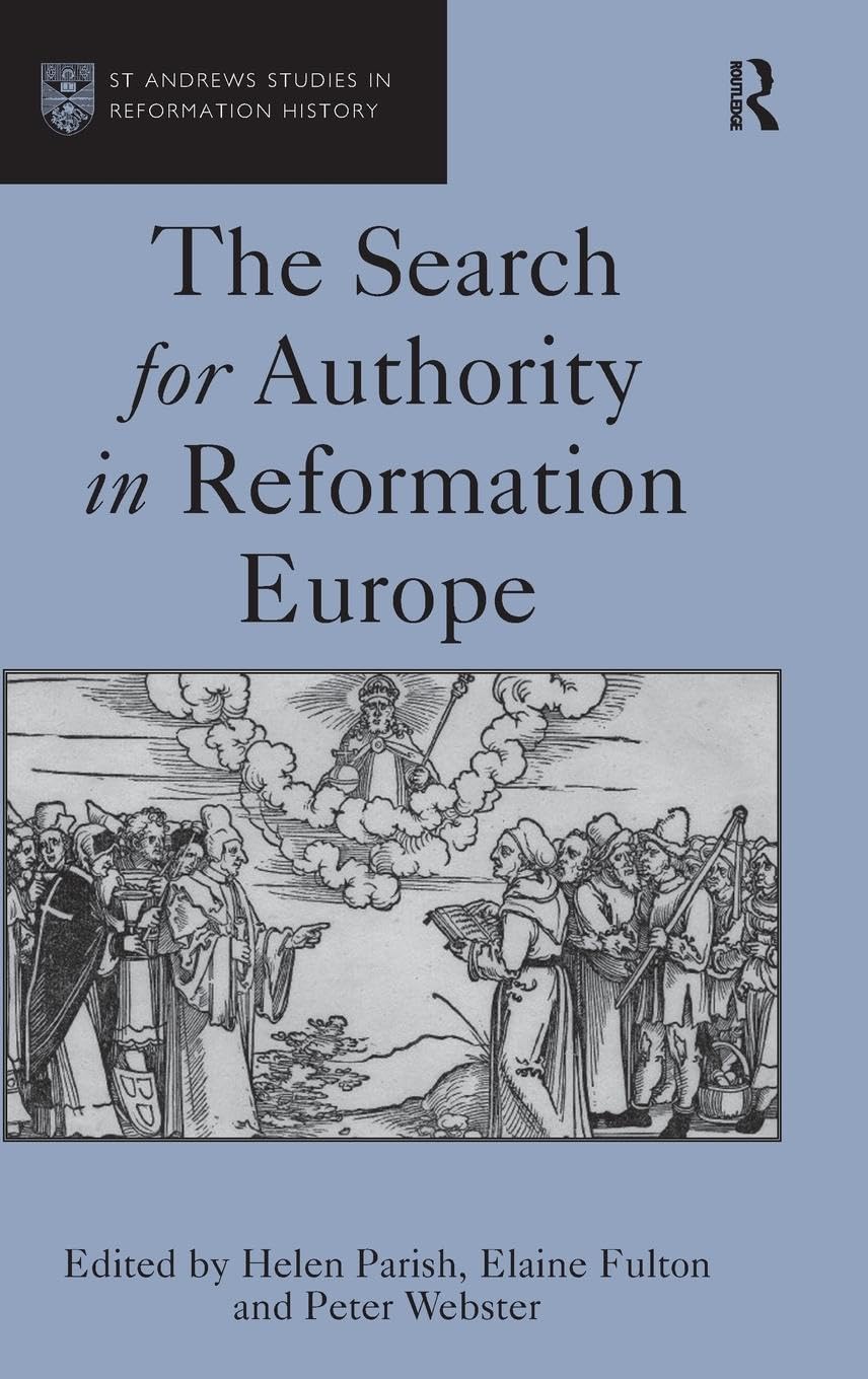 The Search for Authority in Reformation Europe (St Andrews Studies in Reformation History)