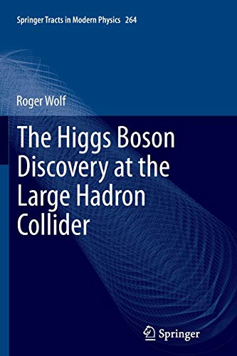 The Higgs Boson Discovery at the Large Hadron Collider (Springer Tracts in Modern Physics, Band 264)