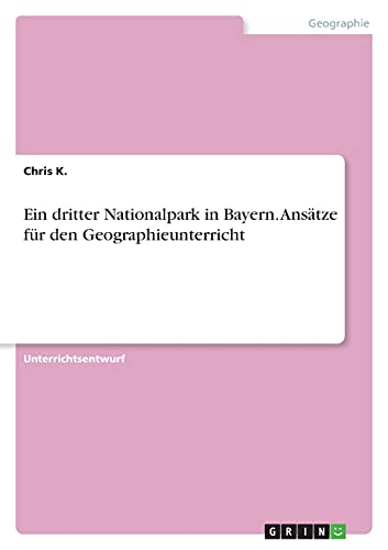 Ein dritter Nationalpark in Bayern. Ansätze für den Geographieunterricht