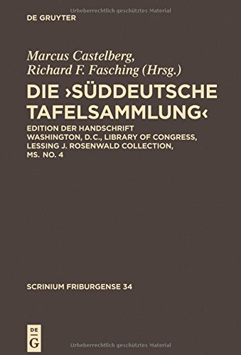 Die ,Süddeutsche Tafelsammlung': Edition der Handschrift Washington, D.C., Library of Congress, Lessing J. Rosenwald Collection, ms. no. 4 (Scrinium Friburgense, Band 34)