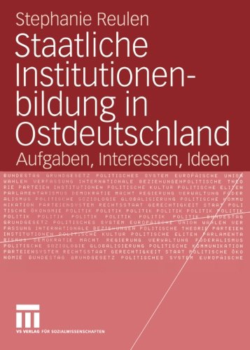 Staatliche Institutionenbildung in Ostdeutschland: Aufgaben, Interessen, Ideen (German Edition)