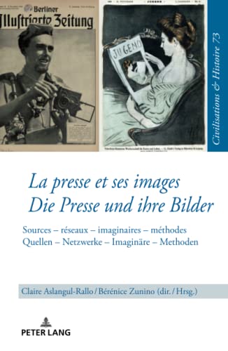 La presse et ses images : sources, réseaux, imaginaires, méthodes. Die Presse und ihre Bilder : Quellen, Netzwerke, Imaginäre, Methoden