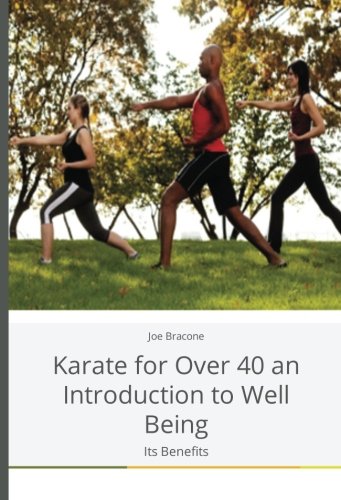 Karate for Over 40 an Introduction to Well Being: Its Benefits