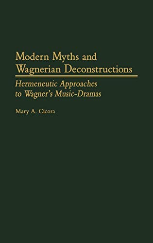 Modern Myths and Wagnerian Deconstructions: Hermeneutic Approaches to Wagner's Music-Dramas (Contributions to the Study of Music & Dance)