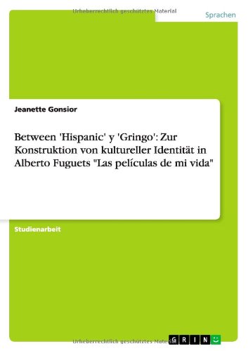 Between 'Hispanic' y 'Gringo': Zur Konstruktion von kultureller Identität in Alberto Fuguets Las películas de mi vida