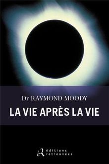 La vie après la vie : enquête à propos d'un phénomène : la survie de la conscience après la mort du corps