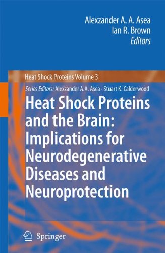 Heat Shock Proteins and the Brain: Implications for Neurodegenerative Diseases and Neuroprotection: Implications for Neurodegenerative Diseases and Neuroprotection (Heat Shock Proteins Volume 3)