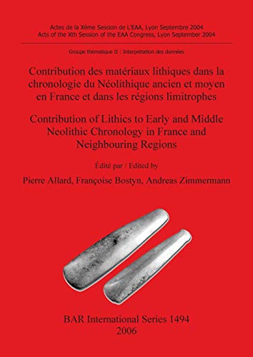 Contribution des matériaux lithiques dans la chronologie du Néolithique ancien et moyen en France et dans les régions limitrophes / Contribution of ... (British Archaeological Reports, Band 1494)
