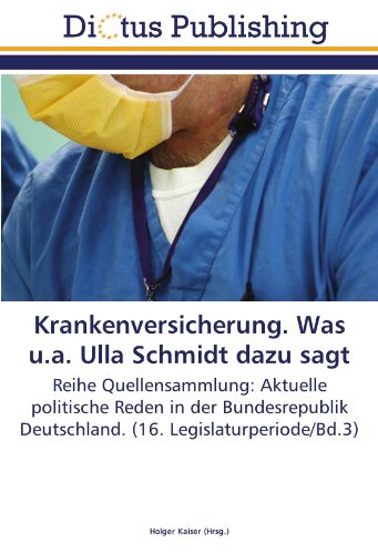 Krankenversicherung. Was u.a. Ulla Schmidt dazu sagt: Reihe Quellensammlung: Aktuelle politische Reden in der Bundesrepublik Deutschland. (16. Legislaturperiode/Bd.3)