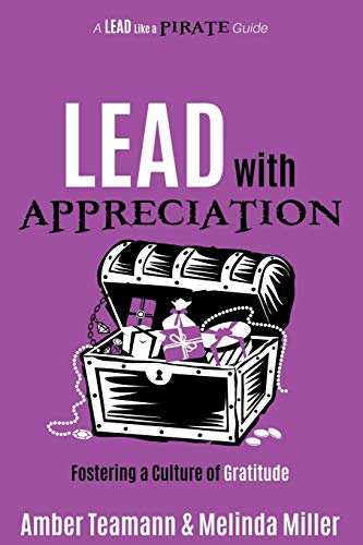 Lead with Appreciation: Fostering a Culture of Gratitude (A Lead Like a PIRATE Guide, Band 5)