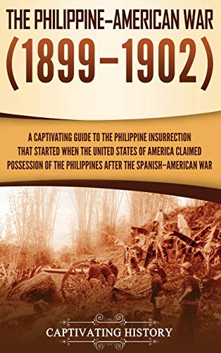The Philippine-American War: A Captivating Guide to the Philippine Insurrection That Started When the United States of America Claimed Possession of the Philippines after the Spanish-American War