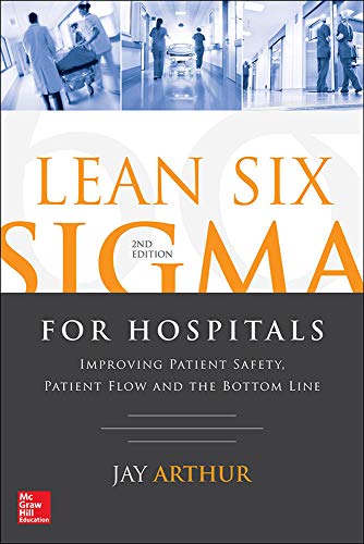 Lean Six SIGMA for Hospitals: Improving Patient Safety, Patient Flow and the Bottom Line, Second Edition