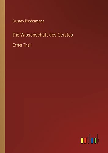 Die Wissenschaft des Geistes: Erster Theil