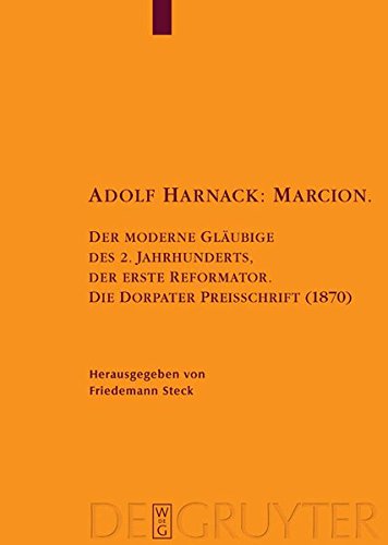 Adolf Harnack: Marcion: Der moderne Gläubige des 2. Jahrhunderts, der erste Reformator. Die Dorpater Preisschrift (1870). Kritische Edition des ... der altchristlichen Literatur, Band 149)