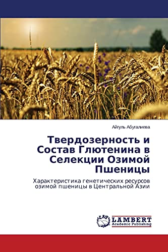 Tverdozernost' i Sostav Glyutenina v Selektsii Ozimoy Pshenitsy: Kharakteristika geneticheskikh resursov ozimoy pshenitsy v Tsentral'noy Azii: ... resursow ozimoj pshenicy w Central'noj Azii