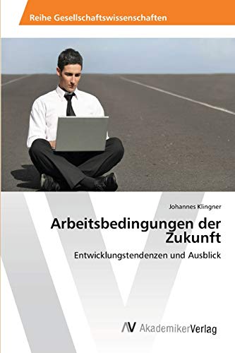 Arbeitsbedingungen der Zukunft: Entwicklungstendenzen und Ausblick