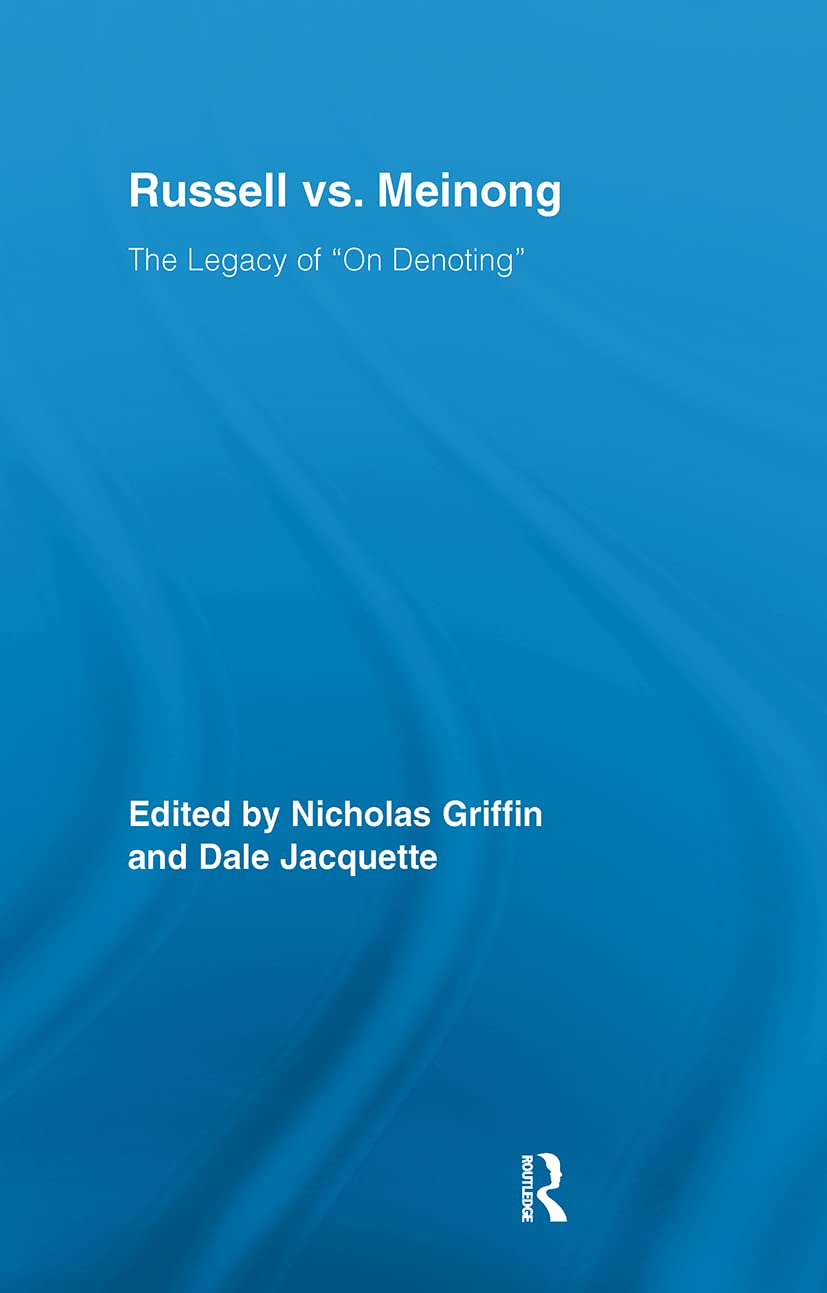 Russell vs. Meinong: The Legacy of On Denoting (Routledge Studies in Twentieth Century Philosophy)