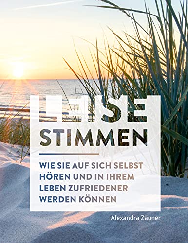 Leise Stimmen: Wie Sie auf sich selbst hören und in Ihrem Leben zufriedener werden können