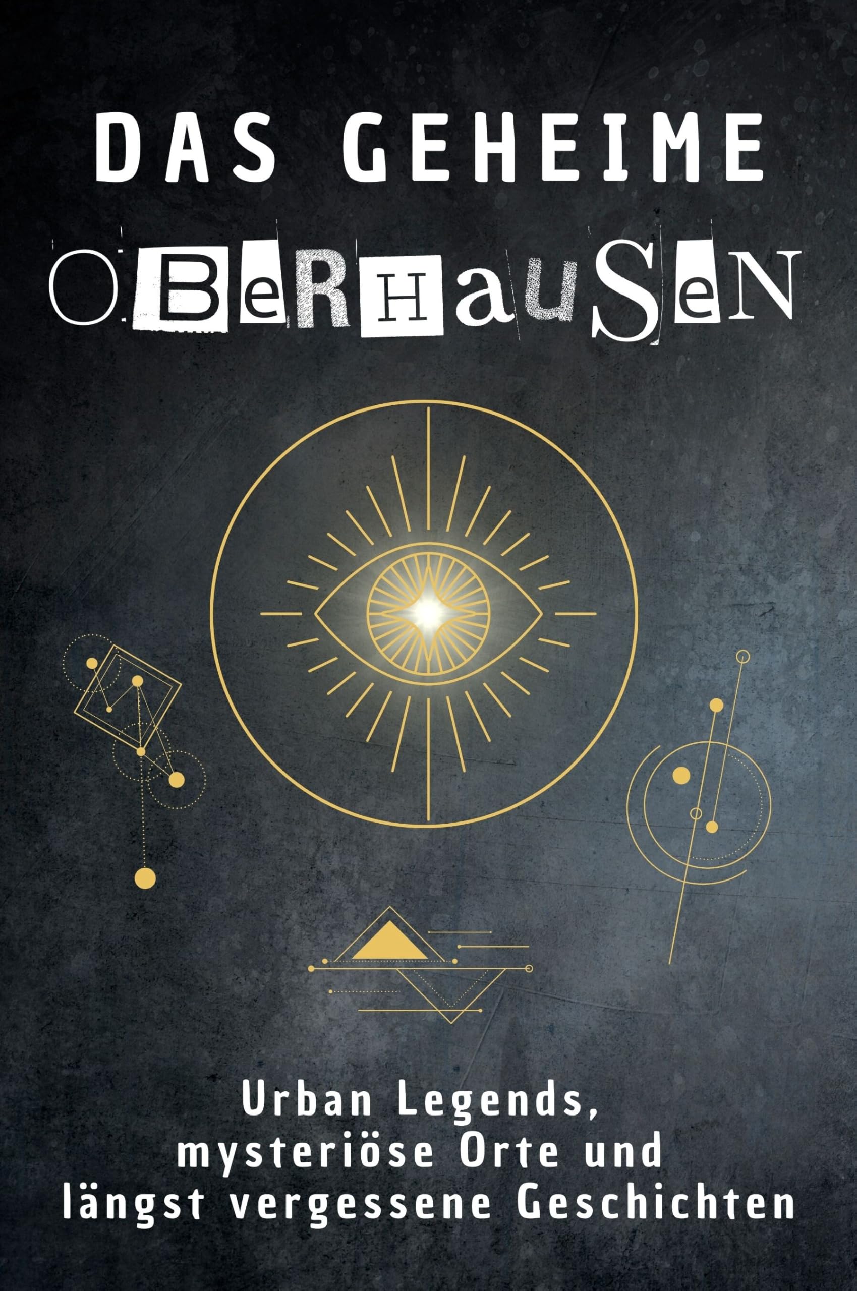 Das geheime Oberhausen: Urban Legends, mysteriöse Orte und längst vergessene Geschichten. Geschenk für Fans von Grusel und Mystery, Halloween, True Crime, Reise