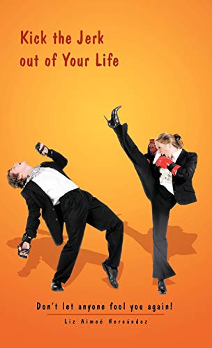 Kick the Jerk Out of Your Life: Don't Let Anyone Fool You Again!