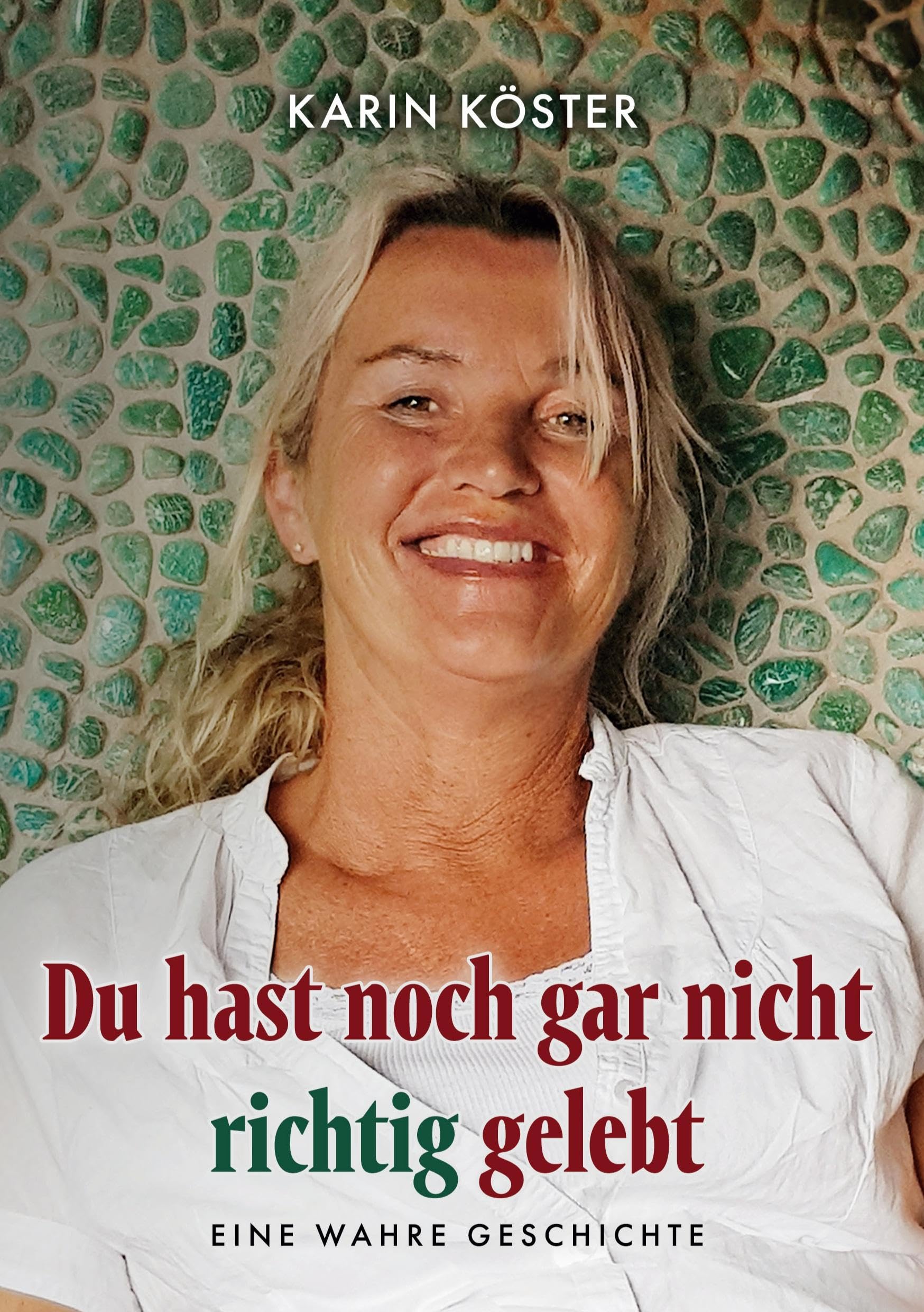 Du hast noch gar nicht richtig gelebt: Eine wahre Geschichte