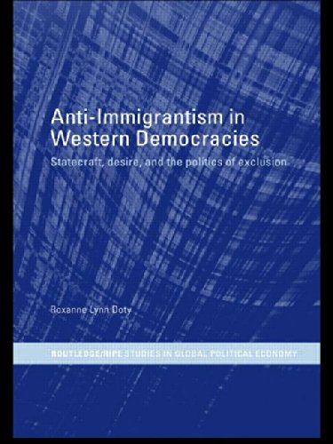 Anti-Immigrantism in Western Democracies: Statecraft, Desire and the Politics of Exclusion (Routledge/Ripe Studies in Global Political Economy)